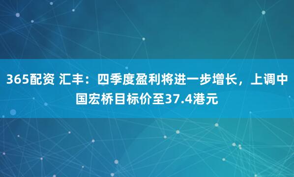 365配资 汇丰：四季度盈利将进一步增长，上调中国宏桥目标价至37.4港元