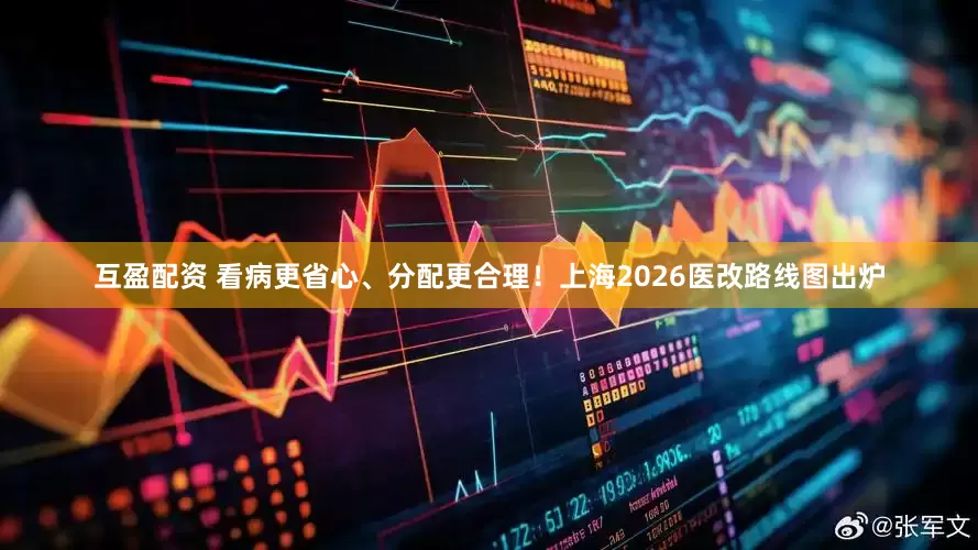 互盈配资 看病更省心、分配更合理！上海2026医改路线图出炉